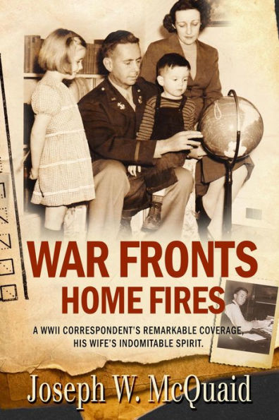 War Fronts Home Fires: A WWII correspondent's remarkable coverage, his wife's indomitable spirit.