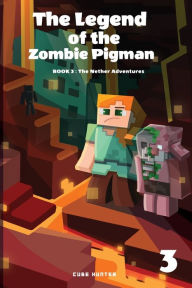 Title: The Legend of the Zombie Pigman Book 3: The Nether Adventures, Author: Cube Hunter