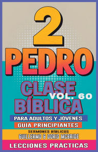 Title: Clase Bï¿½blica para Adultos y Jï¿½venes Guï¿½a Principiantes - 2 Pedro: Lecciones Prï¿½cticas, Author: Guillermo Doris McBride