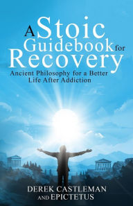 Title: A Stoic Guidebook for Recovery, Author: Derek Castleman