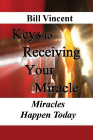 Title: Keys to Receiving Your Miracle (Large Print Edition): Miracles Happen Today, Author: Bill Vincent