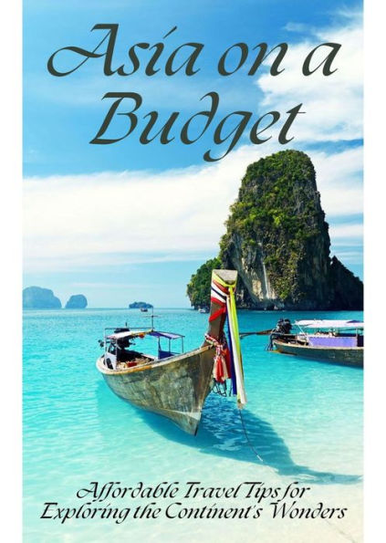 Asia On A Budget Affordable Travel Tips For Exploring The Continent S