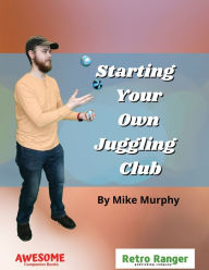 Title: Starting Your Own Juggling Club, Author: Mike Murphy