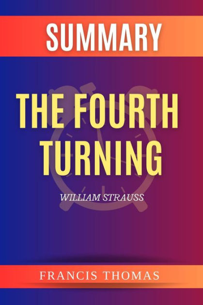 The Fourth Turning: An American Prophecy—What the Cycles of History Tell Us  About America's Next Rendezvous with Destiny by William Strauss