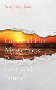 Title: Gigi and Her Mysterious Past Act I Lost and Found, Author: Stacy James Meadows