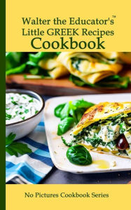 Title: Walter the Educator's Little Greek Recipes Cookbook, Author: Walter the Educator