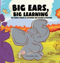 Title: Big Ears, Big Learning: The secret power of listening and paying attention, Author: Cynthia Ross
