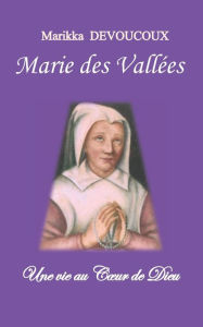 Title: Marie des Vallï¿½es: une vie au Coeur de Dieu, Author: Marikka Devoucoux