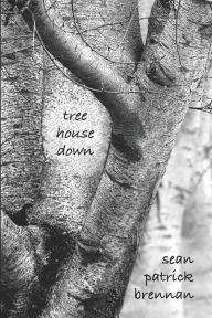 Title: tree house down, Author: Sean Patrick Brennan