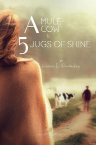 Title: A Mule, A Cow and 5 Jugs of Shine, Author: Karen Wimberley