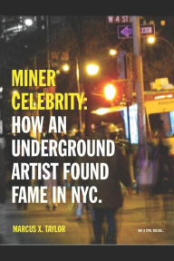 Title: Miner* Celebrity: How an Underground Artist Found Fame in NYC., Author: Marcus Taylor