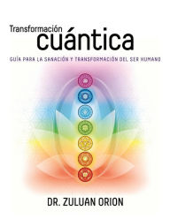 Title: Transformaciï¿½n Cuï¿½ntica: Guï¿½a para la transformaciï¿½n y sanaciï¿½n del ser humano, Author: Zuluan Orion