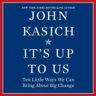 Title: It's Up to Us: Ten Little Ways We Can Bring About Big Change, Author: John Kasich