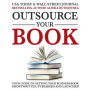 Outsource Your Book: Your Guide to Getting Your Business Book Ghostwritten, Published, and Launched