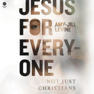 Title: Jesus for Everyone: Not Just Christians, Author: Amy-Jill Levine