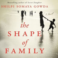 Title: The Shape of Family: A Novel, Author: Shilpi Somaya Gowda