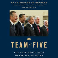 Title: Team of Five: The Presidents Club in the Age of Trump, Author: Kate Andersen Brower