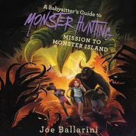 Title: A Babysitter's Guide to Monster Hunting #3: Mission to Monster Island, Author: Joe Ballarini