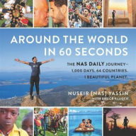 Title: Around the World in 60 Seconds: The Nas Daily Journey-1,000 Days. 64 Countries. 1 Beautiful Planet., Author: Nuseir Yassin