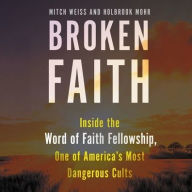 Title: Broken Faith: Inside the Word of Faith Fellowship, One of America's Most Dangerous Cults, Author: Mitch Weiss