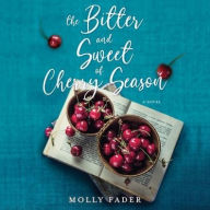 Title: The Bitter and Sweet of Cherry Season, Author: Molly Fader