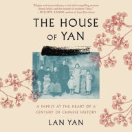 Title: The House of Yan: A Family at the Heart of a Century in Chinese History, Author: Lan Yan