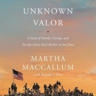 Title: Unknown Valor: A Story of Family, Courage, and Sacrifice from Pearl Harbor to Iwo Jima, Author: Martha MacCallum