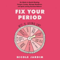 Title: Fix Your Period: Six Weeks to Banish Bloating, Conquer Cramps, Manage Moodiness, and Ignite Lasting Hormone Balance, Author: Nicole Jardim