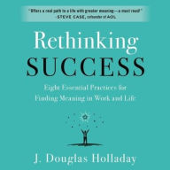 Title: Rethinking Success: Eight Essential Practices for Finding Meaning in Work and Life, Author: J. Douglas Holladay