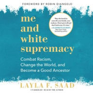 Title: Me and White Supremacy: Combat Racism, Change the World, and Become a Good Ancestor, Author: Layla F. Saad