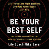Title: Be Your Best Self: The Official Companion to the New York Times Bestseller Best Self, Author: Mike Bayer