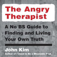 Title: The Angry Therapist: A No Bs Guide to Finding and Living Your Own Truth, Author: John Kim