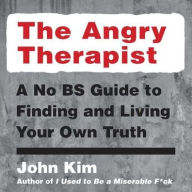 Title: The Angry Therapist: A No BS Guide to Finding and Living Your Own Truth, Author: John Kim