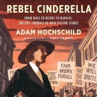 Title: Rebel Cinderella: From Rags to Riches to Radical, the Epic Journey of Rose Pastor Stokes, Author: Adam Hochschild