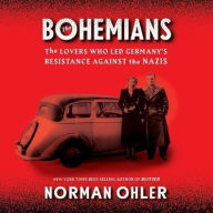 Title: The Bohemians: The Lovers Who Led Germany's Resistance Against the Nazis, Author: Norman Ohler