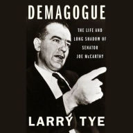 Title: Demagogue: The Life and Long Shadow of Senator Joe McCarthy, Author: Larry Tye