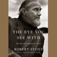 Title: The Eye You See with: Selected Nonfiction, Author: Robert Stone