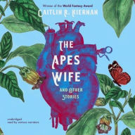 Title: The Ape's Wife, and Other Stories, Author: Caitlín R. Kiernan