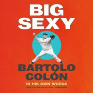 Title: Big Sexy: In His Own Words, Author: Bartolo Colon