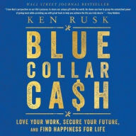 Title: Blue-Collar Cash: Love Your Work, Secure Your Future, and Find Happiness for Life, Author: Ken Rusk
