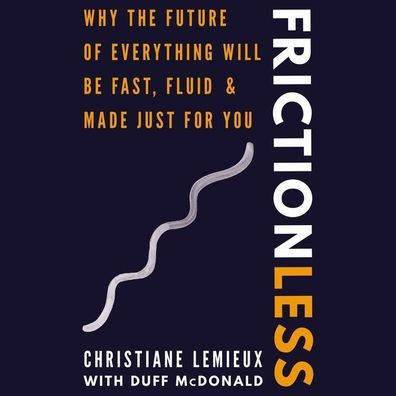 Frictionless: Why the Future of Everything Will Be Fast, Fluid, and Made Just for You
