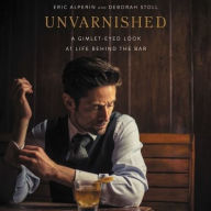 Title: Unvarnished: A Gimlet-eyed Look at Life Behind the Bar, Author: Eric Alperin