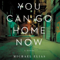 Title: You Can Go Home Now: A Novel, Author: Michael Elias