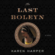 Title: The Last Boleyn: A Novel, Author: Karen Harper
