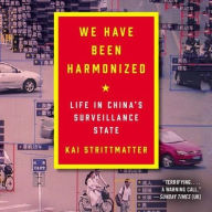 Title: We Have Been Harmonized: Life in China's Surveillance State, Author: Kai Strittmatter