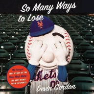 Title: So Many Ways to Lose: The Amazin' True Story of the New York Mets--The Best Worst Team in Sports, Author: Devin Gordon