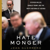 Title: Hatemonger: Stephen Miller, Donald Trump, and the White Nationalist Agenda, Author: Jean Guerrero