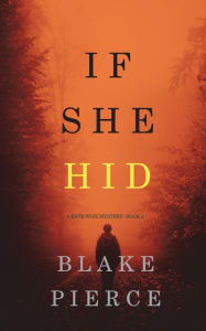 Title: If She Hid (A Kate Wise Mystery-Book 4), Author: Blake Pierce
