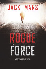 Title: Rogue Force (A Troy Stark Thriller-Book #1), Author: Jack Mars