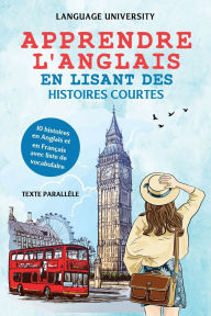 Title: Apprendre l'anglais en lisant des histoires courtes: 10 histoires en Anglais et en FranÃ¯Â¿Â½ais avec liste de vocabulaire, Author: Language University France
